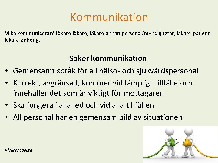 Kommunikation Vilka kommunicerar? Läkare-läkare, läkare-annan personal/myndigheter, läkare-patient, läkare-anhörig. • • Säker kommunikation Gemensamt språk