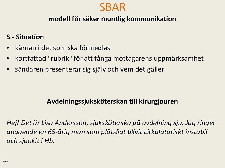 SBAR modell för säker muntlig kommunikation S - Situation • kärnan i det som SBAR modell för säker muntlig kommunikation S - Situation • kärnan i det som