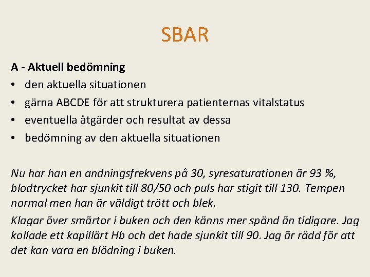 SBAR A - Aktuell bedömning • den aktuella situationen • gärna ABCDE för att SBAR A - Aktuell bedömning • den aktuella situationen • gärna ABCDE för att