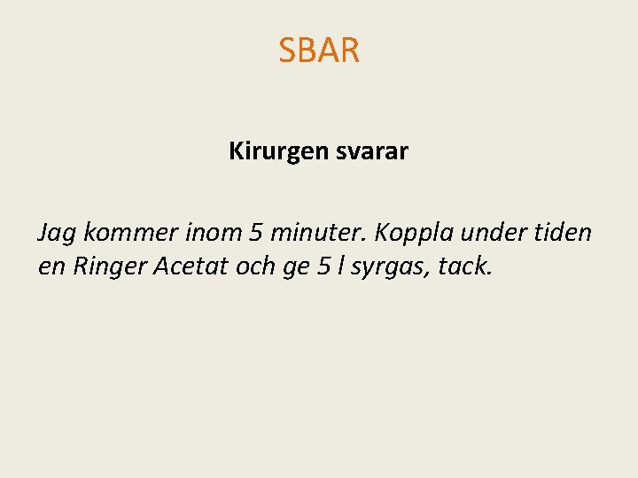 SBAR Kirurgen svarar Jag kommer inom 5 minuter. Koppla under tiden en Ringer Acetat