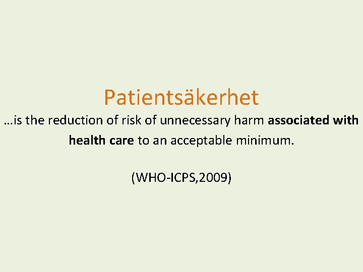 Patientsäkerhet …is the reduction of risk of unnecessary harm associated with health care to Patientsäkerhet …is the reduction of risk of unnecessary harm associated with health care to