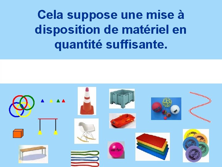 Cela suppose une mise à disposition de matériel en quantité suffisante. 