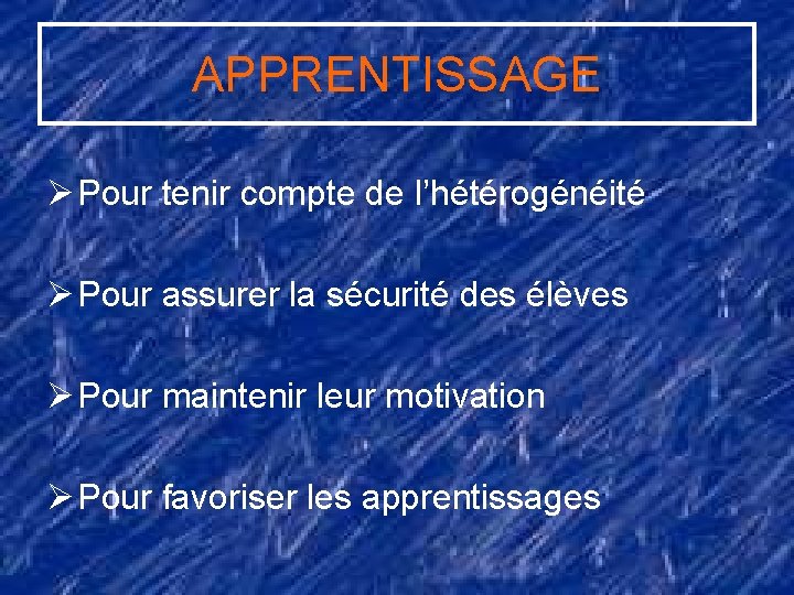 APPRENTISSAGE Ø Pour tenir compte de l’hétérogénéité Ø Pour assurer la sécurité des élèves