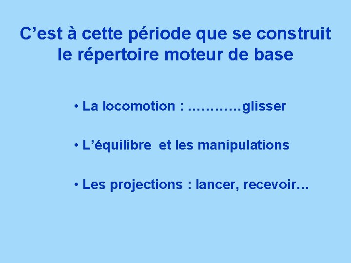 C’est à cette période que se construit le répertoire moteur de base • La