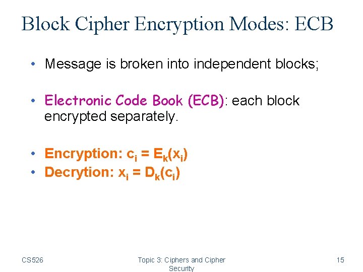 Block Cipher Encryption Modes: ECB • Message is broken into independent blocks; • Electronic Block Cipher Encryption Modes: ECB • Message is broken into independent blocks; • Electronic