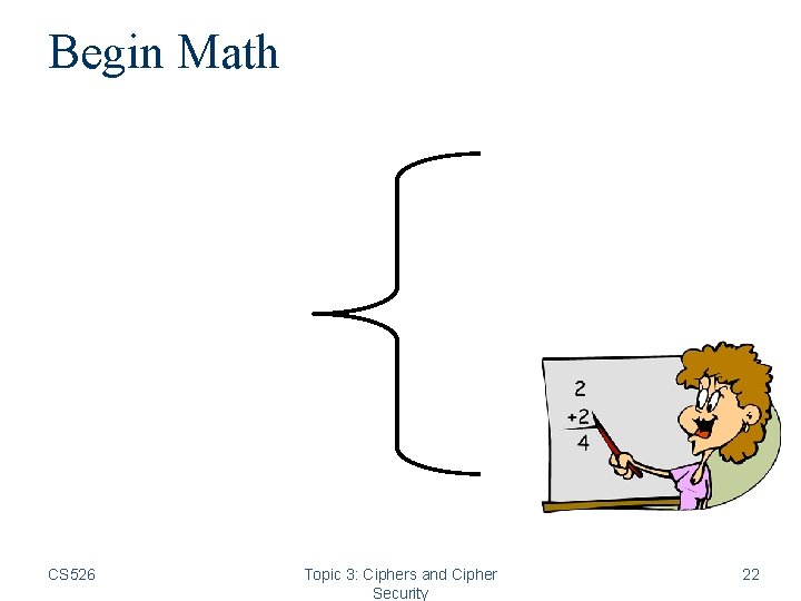 Begin Math CS 526 Topic 3: Ciphers and Cipher Security 22 Begin Math CS 526 Topic 3: Ciphers and Cipher Security 22