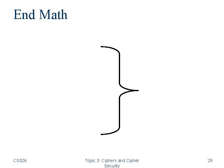 End Math CS 526 Topic 3: Ciphers and Cipher Security 29 End Math CS 526 Topic 3: Ciphers and Cipher Security 29