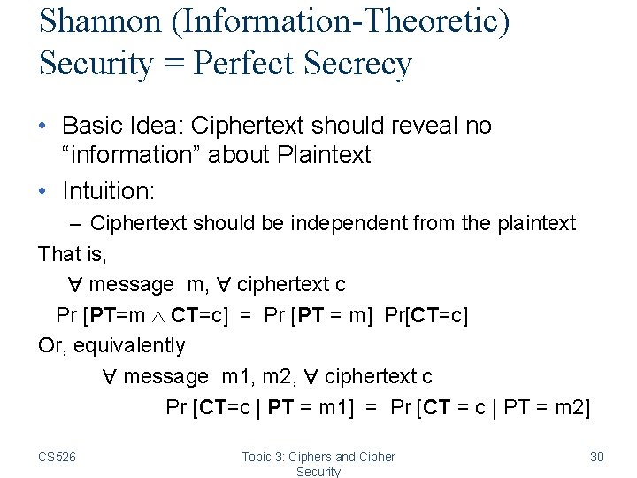 Shannon (Information-Theoretic) Security = Perfect Secrecy • Basic Idea: Ciphertext should reveal no “information” Shannon (Information-Theoretic) Security = Perfect Secrecy • Basic Idea: Ciphertext should reveal no “information”