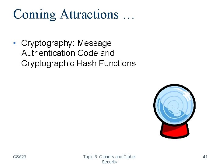 Coming Attractions … • Cryptography: Message Authentication Code and Cryptographic Hash Functions CS 526 Coming Attractions … • Cryptography: Message Authentication Code and Cryptographic Hash Functions CS 526