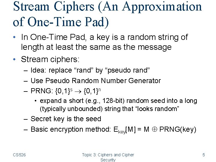Stream Ciphers (An Approximation of One-Time Pad) • In One-Time Pad, a key is Stream Ciphers (An Approximation of One-Time Pad) • In One-Time Pad, a key is