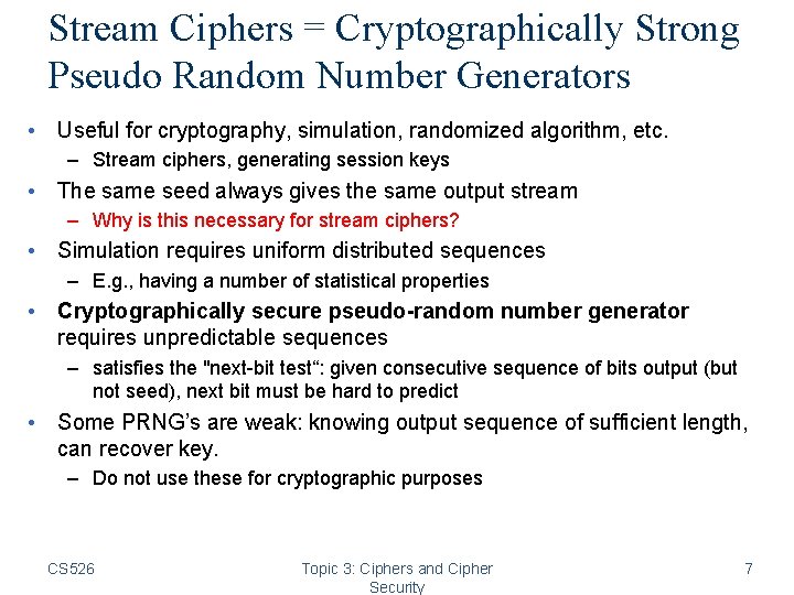 Stream Ciphers = Cryptographically Strong Pseudo Random Number Generators • Useful for cryptography, simulation, Stream Ciphers = Cryptographically Strong Pseudo Random Number Generators • Useful for cryptography, simulation,