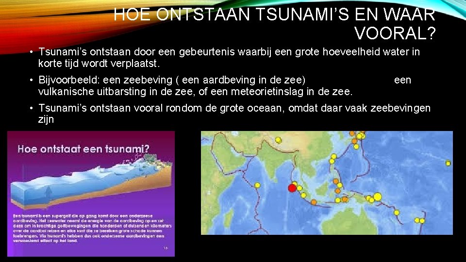 HOE ONTSTAAN TSUNAMI’S EN WAAR VOORAL? • Tsunami’s ontstaan door een gebeurtenis waarbij een