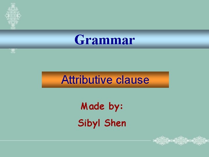 Grammar Attributive clause Made by: Sibyl Shen 