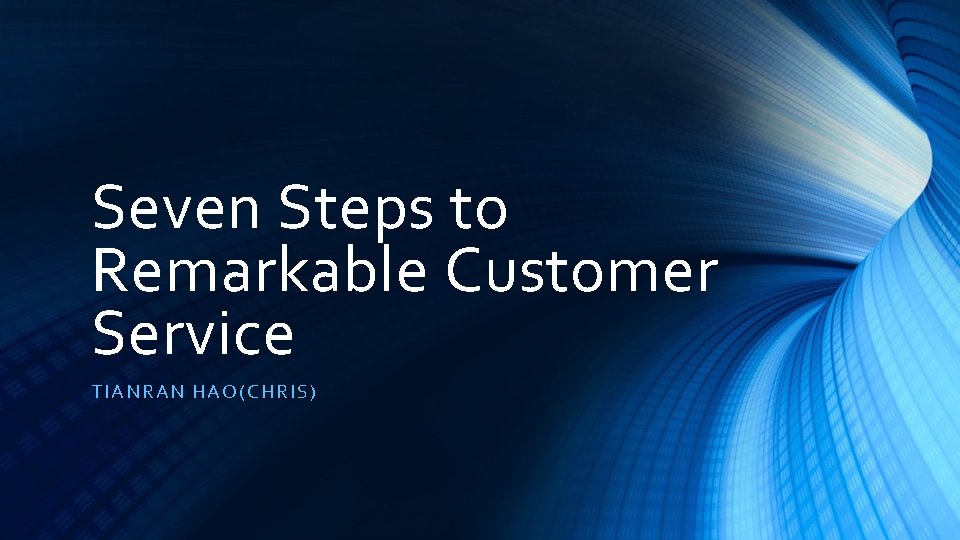 Seven Steps to Remarkable Customer Service TIANRAN HAO (C HRI S) 