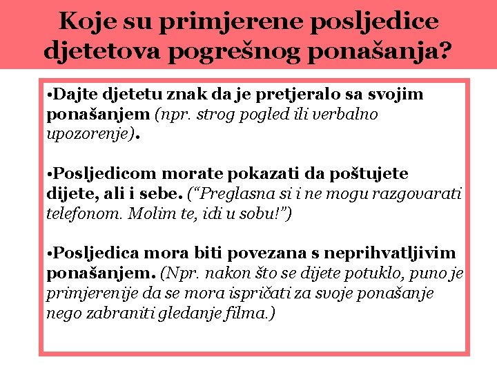 Koje su primjerene posljedice djetetova pogrešnog ponašanja? • Dajte djetetu znak da je pretjeralo