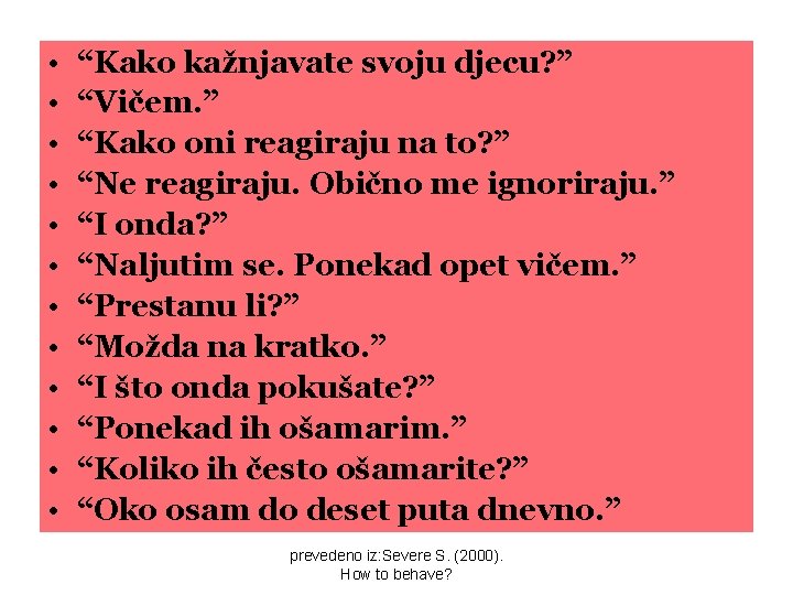  • • • “Kako kažnjavate svoju djecu? ” “Vičem. ” “Kako oni reagiraju