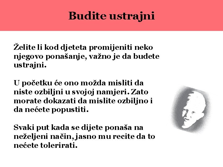 Budite ustrajni Želite li kod djeteta promijeniti neko njegovo ponašanje, važno je da budete