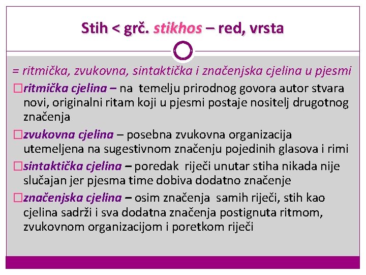 Stih < grč. stikhos – red, vrsta = ritmička, zvukovna, sintaktička i značenjska cjelina Stih < grč. stikhos – red, vrsta = ritmička, zvukovna, sintaktička i značenjska cjelina