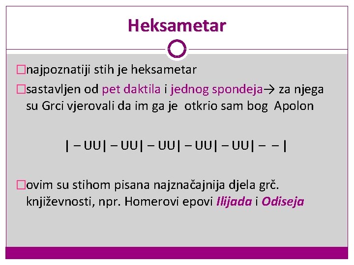 Heksametar �najpoznatiji stih je heksametar �sastavljen od pet daktila i jednog spondeja→ za njega Heksametar �najpoznatiji stih je heksametar �sastavljen od pet daktila i jednog spondeja→ za njega