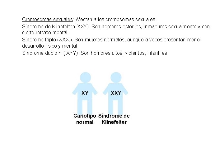 Cromosomas sexuales: Afectan a los cromosomas sexuales. Síndrome de Klinefelter( XXY). Son hombres estériles,