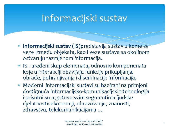 Informacijski sustav (IS)predstavlja sustav u kome se veze između objekata, kao i veze sustava