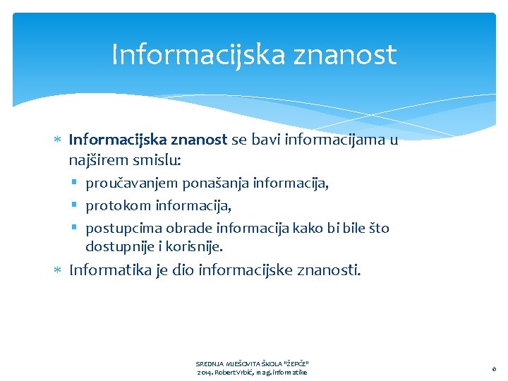 Informacijska znanost se bavi informacijama u najširem smislu: § proučavanjem ponašanja informacija, § protokom