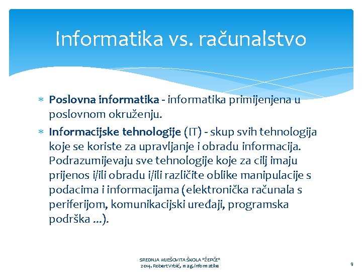 Informatika vs. računalstvo Poslovna informatika - informatika primijenjena u poslovnom okruženju. Informacijske tehnologije (IT)