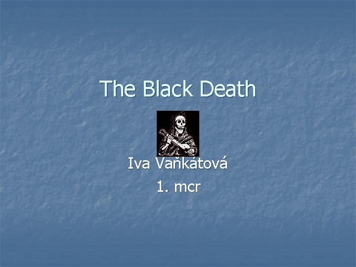 The Black Death Iva Vaňkátová 1. mcr 