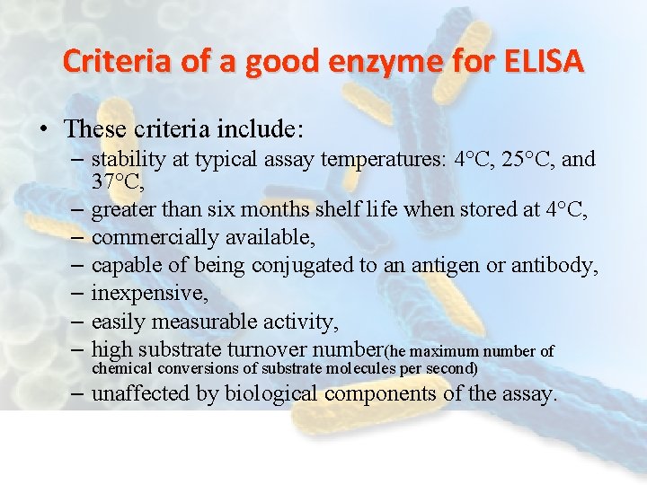 Criteria of a good enzyme for ELISA • These criteria include: – stability at