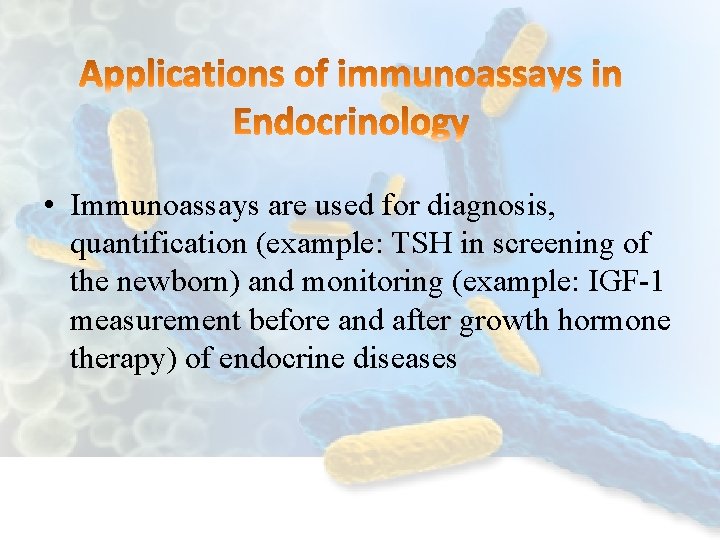  • Immunoassays are used for diagnosis, quantification (example: TSH in screening of the