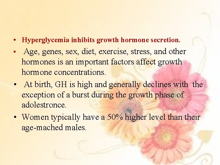  • Hyperglycemia inhibits growth hormone secretion. • Age, genes, sex, diet, exercise, stress,
