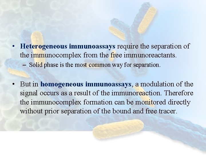  • Heterogeneous immunoassays require the separation of the immunocomplex from the free immunoreactants.