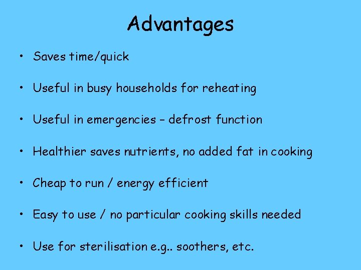 Advantages • Saves time/quick • Useful in busy households for reheating • Useful in