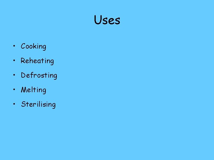 Uses • Cooking • Reheating • Defrosting • Melting • Sterilising 
