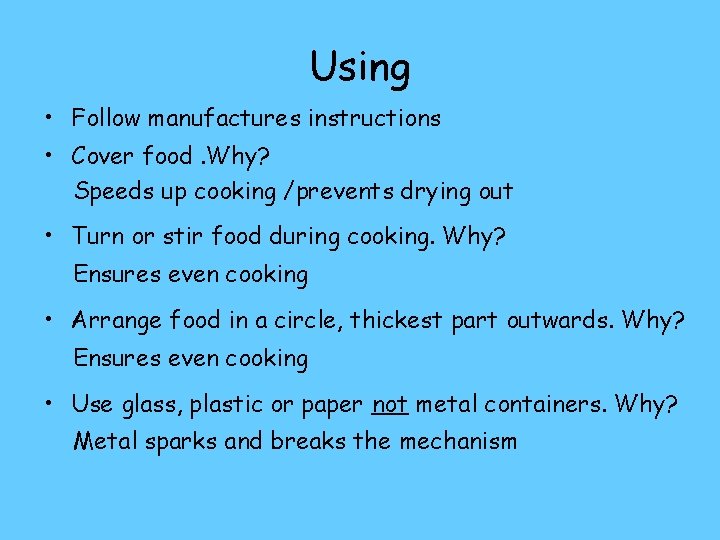 Using • Follow manufactures instructions • Cover food. Why? Speeds up cooking /prevents drying