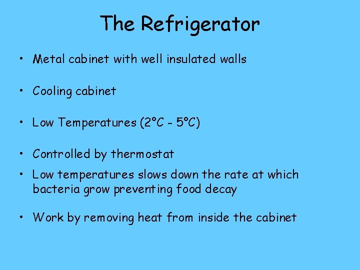 The Refrigerator • Metal cabinet with well insulated walls • Cooling cabinet • Low