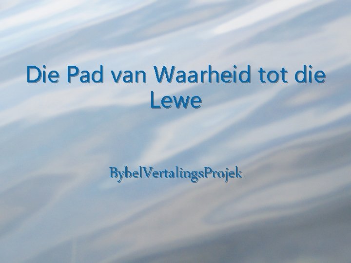 Die Pad van Waarheid tot die Lewe Bybel. Vertalings. Projek 