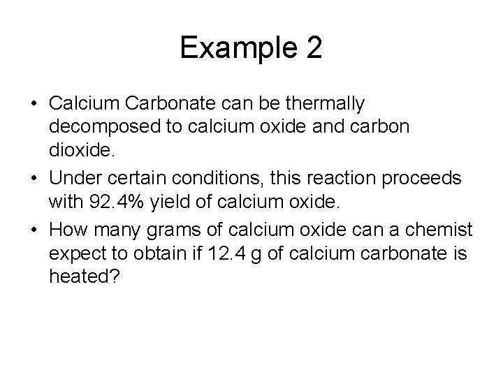 Example 2 • Calcium Carbonate can be thermally decomposed to calcium oxide and carbon