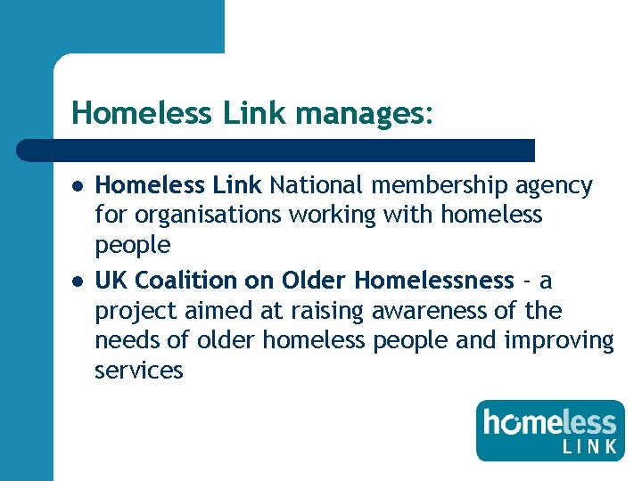 Homeless Link manages: l l Homeless Link National membership agency for organisations working with