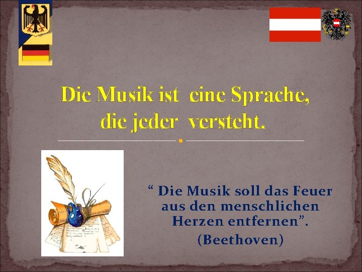 Die Musik ist eine Sprache, die jeder versteht. “ Die Musik soll das Feuer