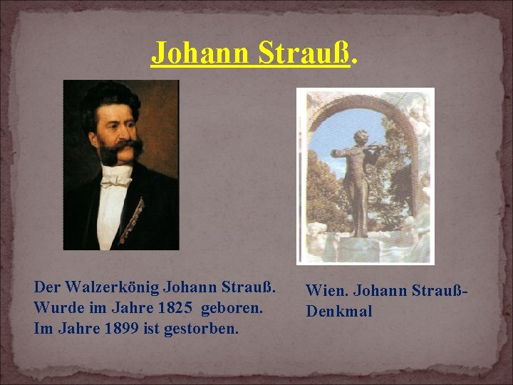 Johann Strauß. Der Walzerkönig Johann Strauß. Wurde im Jahre 1825 geboren. Im Jahre 1899