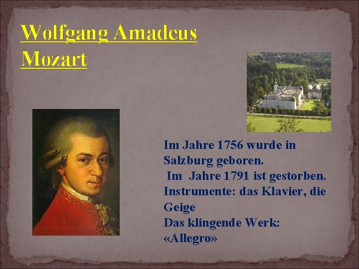 Wolfgang Amadeus Mozart Im Jahre 1756 wurde in Salzburg geboren. Im Jahre 1791 ist