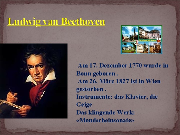 Ludwig van Beethoven Am 17. Dezember 1770 wurde in Bonn geboren. Am 26. März