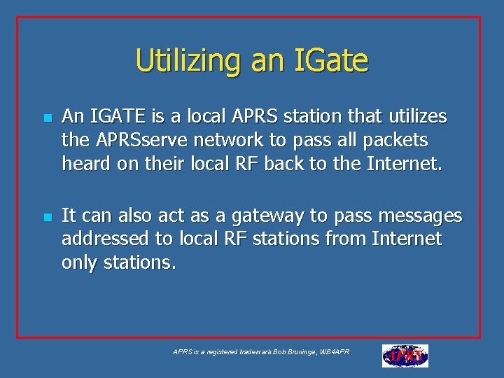 Utilizing an IGate n n An IGATE is a local APRS station that utilizes