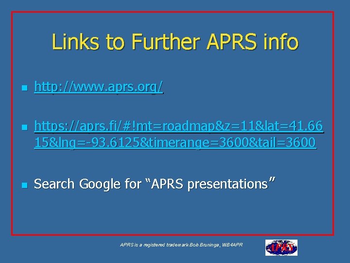 Links to Further APRS info n n n http: //www. aprs. org/ https: //aprs.