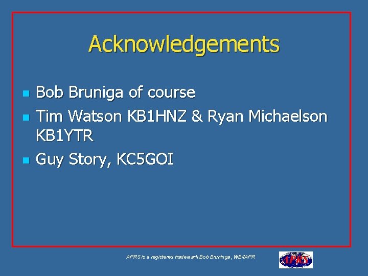 Acknowledgements n n n Bob Bruniga of course Tim Watson KB 1 HNZ &