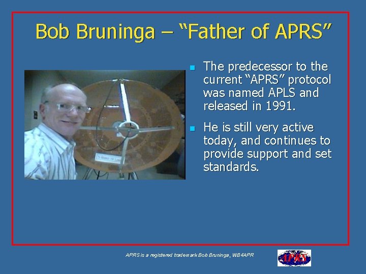 Bob Bruninga – “Father of APRS” n n The predecessor to the current “APRS”