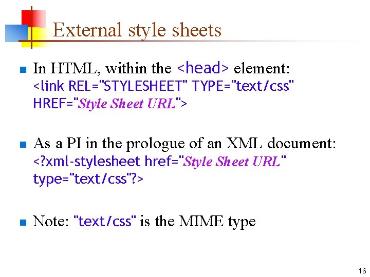 External style sheets n In HTML, within the <head> element: <link REL="STYLESHEET" TYPE="text/css" HREF="Style