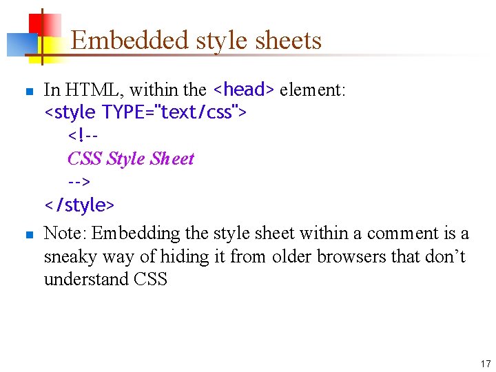 Embedded style sheets n n In HTML, within the <head> element: <style TYPE="text/css"> <!-