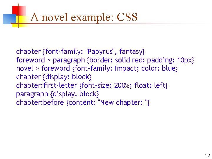 A novel example: CSS chapter {font-family: "Papyrus", fantasy} foreword > paragraph {border: solid red;